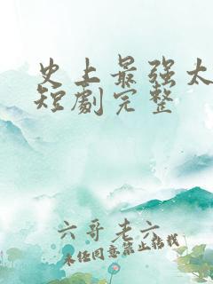 史上最强太子爷短剧完整