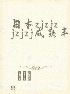 日本zjzjzjzjzj成熟丰满少妇