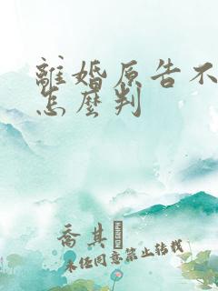 离婚原告不出庭怎么判