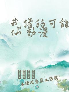 我修的可能是假仙 动漫