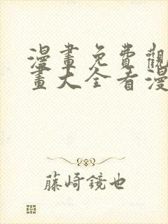 漫画免费观看漫画大全看漫画下拉式