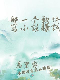 哪一个软件可以写小说赚钱