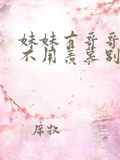 妹妹有哥哥在你不用羡慕别人