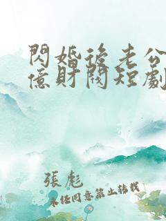 闪婚后老公是千亿财阀短剧