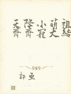 天降小萌祖全家齐齐宠大结局