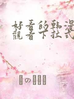 好看的韩漫免费观看下拉式漫画