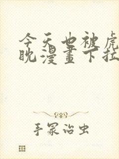 今天也被虎视眈眈漫画下拉式奇漫屋