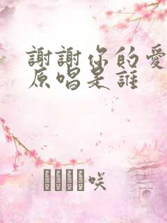 谢谢你的爱最早原唱是谁