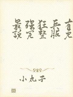 最强狂兵有声小说完整版免费听