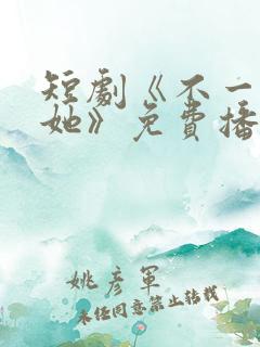 短剧《不一样的她》免费播放