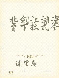 北剑江湖漫画免费下拉式全集