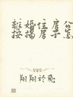 离婚住房公积金按揭房子怎么过户