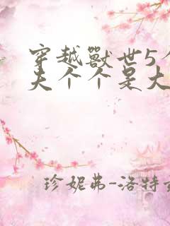 穿越兽世5个兽夫个个是大佬小说