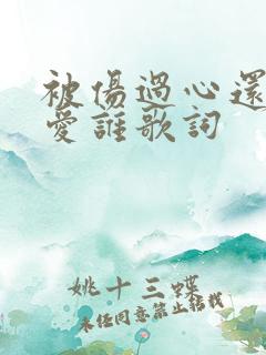 被伤过心还可以爱谁歌词