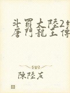 斗罗大陆2绝世唐门龙王传说