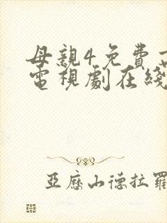 母亲4免费高清电视剧在线播放最新章节