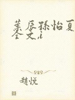 叶辰孙怡夏若雪全文,i