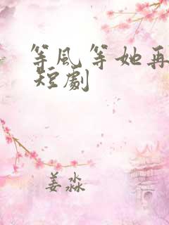 等风等她再回头 短剧