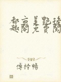 都市美艳后宫笔趣阁免费阅读小说