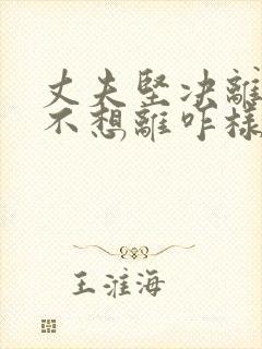 丈夫坚决离婚我不想离咋样处理