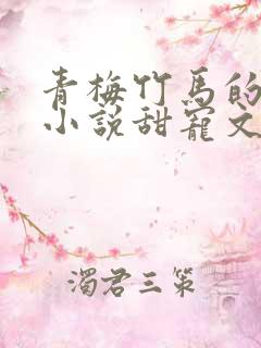 青梅竹马的短篇小说甜宠文