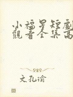 小福星短剧免费观看全集高清版