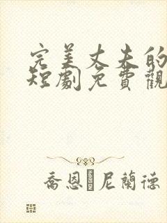 完美丈夫的秘密短剧免费观看全集高清