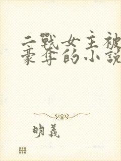 二战女主被强取豪夺的小说