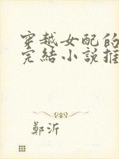 穿越女配的古言完结小说推荐