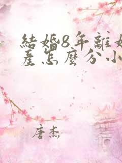 结婚8年离婚财产怎么分小孩跟谁