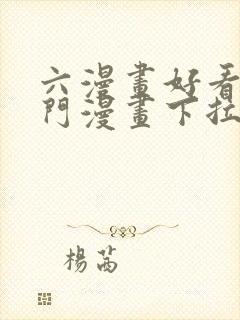 六漫画好看的热门漫画下拉式