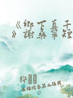 《乡下真千金2》谢桑宁短剧在线观看