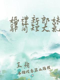 婚礼新郎妹妹致辞简短大气