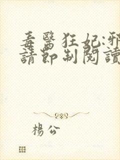 毒医狂妃:邪帝请节制阅读小说