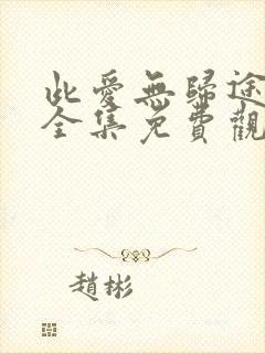 此爱无归途短剧全集免费观看高清