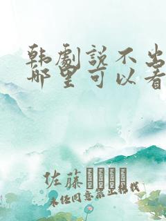 韩剧说不出的爱哪里可以看完整