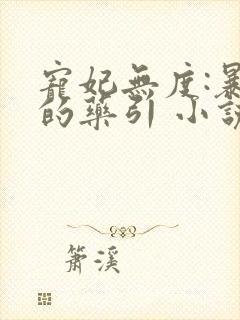 宠妃无度:暴君的药引 小说下载txt