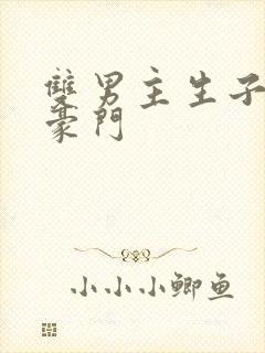 双男主生子甜文豪门