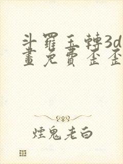 斗罗玉转3d漫画免费歪歪漫画