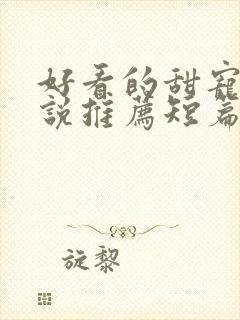 好看的甜宠文小说推荐短篇