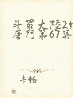 斗罗大陆2绝世唐门第67集