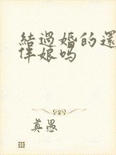 结过婚的还能当伴娘吗