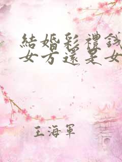 结婚彩礼钱是给女方还是女方父母