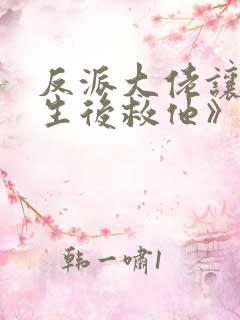 反派大佬让我重生后救他》