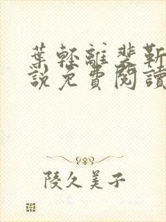 叶轻离裴靳墨小说免费阅读笔趣阁