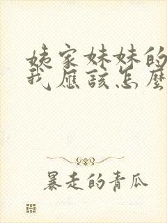 姨家妹妹的孩子我应该怎么称呼