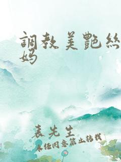 调教美艳丝袜妈妈