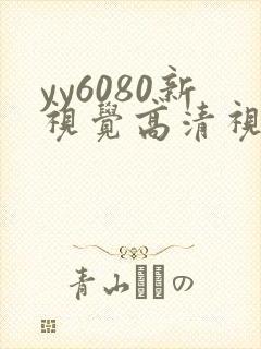 yy6080新视觉高清视觉影院熟年