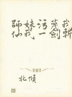 师妹污蔑我酒剑仙我一剑斩天门