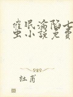 催眠沦陷七星瓢虫小说免费阅读